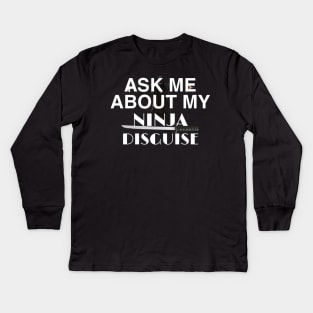 ask me about my ninja disguise Kids Long Sleeve T-Shirt